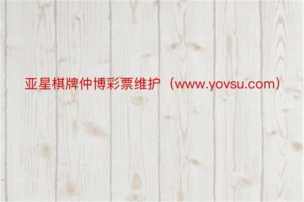 亚星棋牌仲博彩票维护（www.yovsu.com）